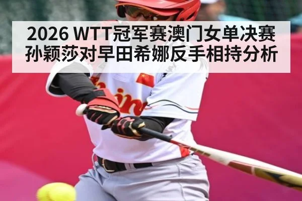 2026 WTT冠军赛澳门女单决赛孙颖莎对早田希娜反手相持分析